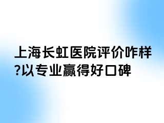 上海长虹医院评价咋样?以专业赢得好口碑