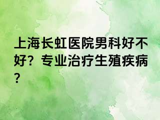 上海长虹医院男科好不好？专业治疗生殖疾病？