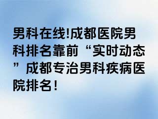 男科在线!成都医院男科排名靠前“实时动态”成都专治男科疾病医院排名！