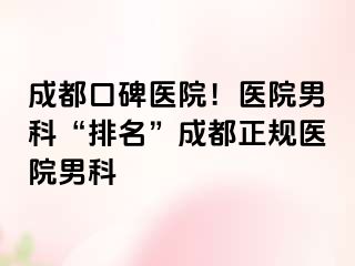 成都口碑医院！医院男科“排名”成都正规医院男科