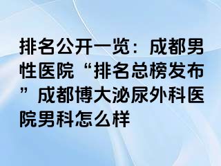 排名公开一览：成都男性医院“排名总榜发布”成都博大泌尿外科医院男科怎么样