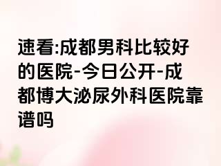 速看:成都男科比较好的医院-今日公开-成都博大泌尿外科医院靠谱吗