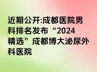 近期公开:成都医院男科排名发布“2024精选”成都博大泌尿外科医院