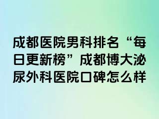 成都医院男科排名“每日更新榜”成都博大泌尿外科医院口碑怎么样