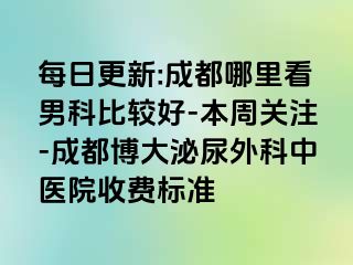每日更新:成都哪里看男科比较好-本周关注-成都博大泌尿外科中医院收费标准