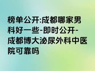 榜单公开:成都哪家男科好一些-即时公开-成都博大泌尿外科中医院可靠吗