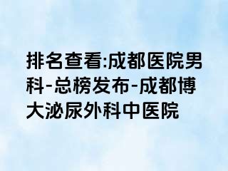 排名查看:成都医院男科-总榜发布-成都博大泌尿外科中医院