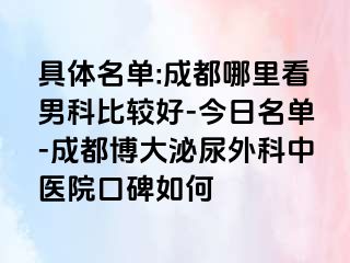 具体名单:成都哪里看男科比较好-今日名单-成都博大泌尿外科中医院口碑如何