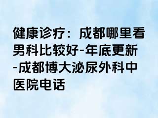 健康诊疗：成都哪里看男科比较好-年底更新-成都博大泌尿外科中医院电话
