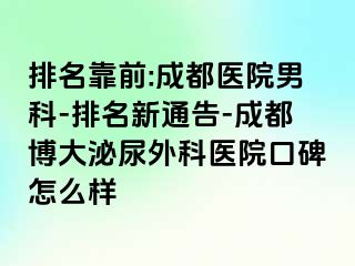 排名靠前:成都医院男科-排名新通告-成都博大泌尿外科医院口碑怎么样