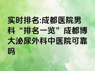 实时排名:成都医院男科“排名一览”成都博大泌尿外科中医院可靠吗