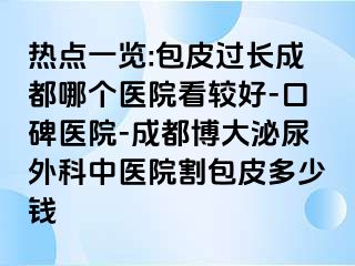 热点一览:包皮过长成都哪个医院看较好-口碑医院-成都博大泌尿外科中医院割包皮多少钱
