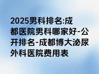 2025男科排名:成都医院男科哪家好-公开排名-成都博大泌尿外科医院费用表