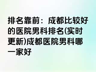 排名靠前：成都比较好的医院男科排名(实时更新)成都医院男科哪一家好