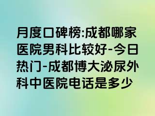 月度口碑榜:成都哪家医院男科比较好-今日热门-成都博大泌尿外科中医院电话是多少