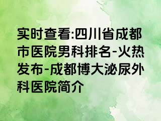 实时查看:四川省成都市医院男科排名-火热发布-成都博大泌尿外科医院简介