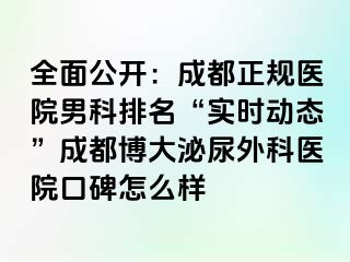 全面公开：成都正规医院男科排名“实时动态”成都博大泌尿外科医院口碑怎么样