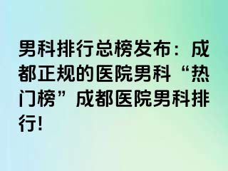 男科排行总榜发布：成都正规的医院男科“热门榜”成都医院男科排行!