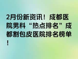 2月份新资讯！成都医院男科“热点排名”成都割包皮医院排名榜单！