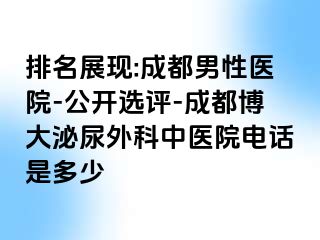 排名展现:成都男性医院-公开选评-成都博大泌尿外科中医院电话是多少