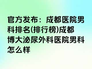 官方发布：成都医院男科排名(排行榜)成都博大泌尿外科医院男科怎么样