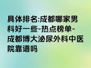 具体排名:成都哪家男科好一些-热点榜单-成都博大泌尿外科中医院靠谱吗