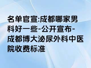 名单官宣:成都哪家男科好一些-公开宣布-成都博大泌尿外科中医院收费标准
