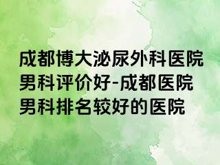 成都博大泌尿外科医院男科评价好-成都医院男科排名较好的医院