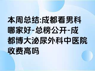 本周总结:成都看男科哪家好-总榜公开-成都博大泌尿外科中医院收费高吗