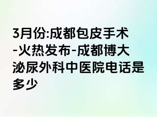 3月份:成都包皮手术-火热发布-成都博大泌尿外科中医院电话是多少