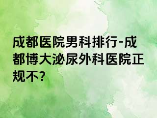 成都医院男科排行-成都博大泌尿外科医院正规不？