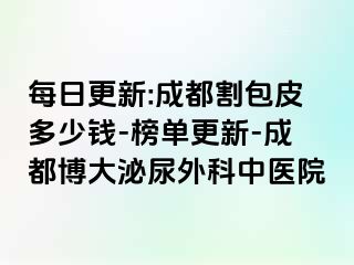 每日更新:成都割包皮多少钱-榜单更新-成都博大泌尿外科中医院