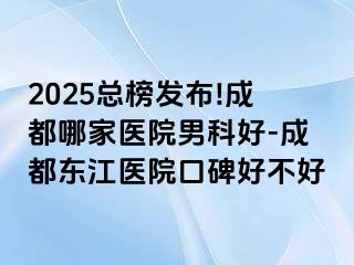 2025总榜发布!成都哪家医院男科好-成都东江医院口碑好不好