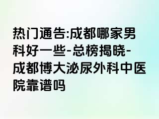热门通告:成都哪家男科好一些-总榜揭晓-成都博大泌尿外科中医院靠谱吗