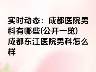 实时动态：成都医院男科有哪些(公开一览)成都东江医院男科怎么样