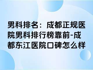 男科排名：成都正规医院男科排行榜靠前-成都东江医院口碑怎么样
