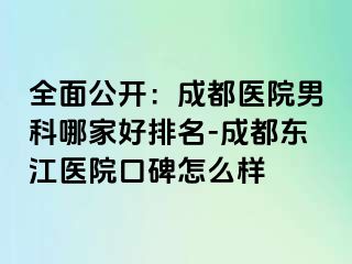 全面公开：成都医院男科哪家好排名-成都东江医院口碑怎么样