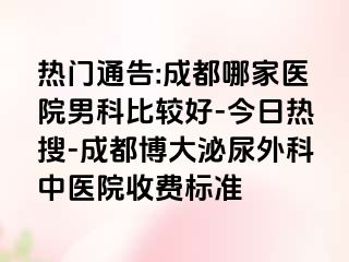 热门通告:成都哪家医院男科比较好-今日热搜-成都博大泌尿外科中医院收费标准