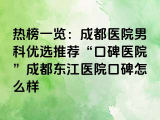热榜一览：成都医院男科优选推荐“口碑医院”成都东江医院口碑怎么样
