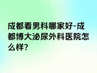 成都看男科哪家好-成都博大泌尿外科医院怎么样？