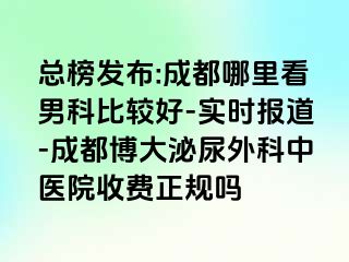 总榜发布:成都哪里看男科比较好-实时报道-成都博大泌尿外科中医院收费正规吗