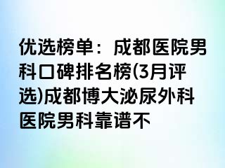 优选榜单：成都医院男科口碑排名榜(3月评选)成都博大泌尿外科医院男科靠谱不