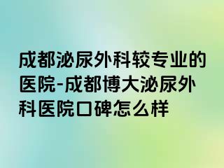 成都泌尿外科较专业的医院-成都博大泌尿外科医院口碑怎么样