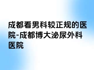 成都看男科较正规的医院-成都博大泌尿外科医院