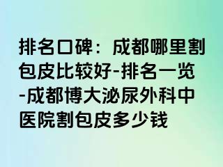 排名口碑：成都哪里割包皮比较好-排名一览-成都博大泌尿外科中医院割包皮多少钱