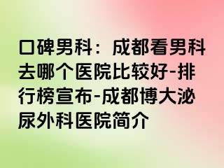 口碑男科：成都看男科去哪个医院比较好-排行榜宣布-成都博大泌尿外科医院简介