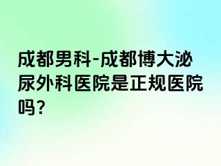 成都男科-成都博大泌尿外科医院是正规医院吗？