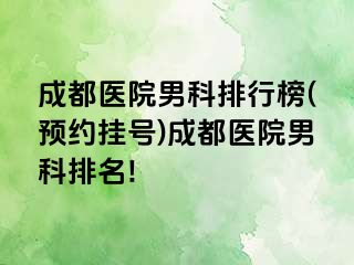 成都医院男科排行榜(预约挂号)成都医院男科排名!