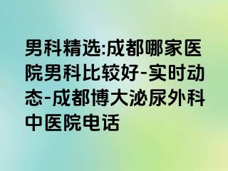 男科精选:成都哪家医院男科比较好-实时动态-成都博大泌尿外科中医院电话