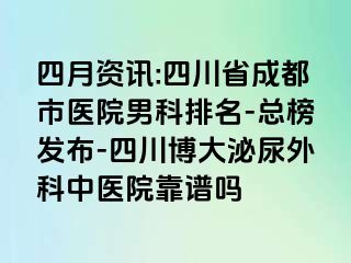 四月资讯:四川省成都市医院男科排名-总榜发布-四川博大泌尿外科中医院靠谱吗